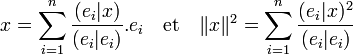 x= \sum_{i=1}^n \frac{(e_i|x)}{(e_i|e_i)}.e_i\quad \text{et}\quad \|x\|^2 = \sum_{i=1}^n \frac{(e_i|x)^2}{(e_i|e_i)}