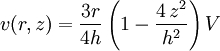  v(r,z) = \frac{3r}{4h} \left( 1-\frac{4\,z^2}{h^2} \right) V 