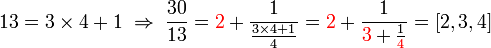 13 = 3\times4 + 1 \;\Rightarrow \; \frac {30}{13} = {\color{Red}2} + \frac 1{\frac {3\times 4 + 1 }4} = {\color{Red}2} + \frac 1{{\color{Red}3} + \frac 1{\color{Red}4}}= [2,3,4]\;