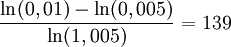  \frac{\ln(0,01) - \ln(0,005)}{\ln(1,005)} = 139