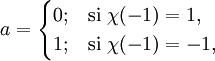 a=\begin{cases}0;&\mbox{si }\chi(-1)=1, \\ 1;&\mbox{si }\chi(-1)=-1,\end{cases}