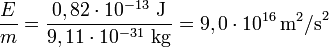 \frac E m = \frac{0,82\cdot 10^{-13}\mbox{ J}}{9,11\cdot 10^{-31}\mbox{ kg}} = 9,0 \cdot 10^{16}\,\text{m}^2\text{/s}^2