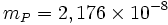 m_P = 2,176\times 10^{-8}