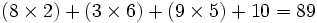 (8 \times 2) + (3 \times 6) + (9 \times 5) + 10 = 89