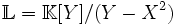 \mathbb{L}=\mathbb{K}[Y]/(Y-X^2)