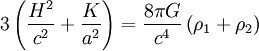 3 \left(\frac{H^2}{c^2} + \frac{K}{a^2} \right) = \frac{8 \pi G}{c^4} \left(\rho_1 + \rho_2\right)