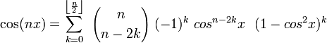 \cos(nx)=\sum_{k=0}^{\left\lfloor \frac{n}{2} \right \rfloor}~{n \choose n-2k}~(-1)^k~cos^{n-2k} x \ ~(1- cos^2 x )^k
