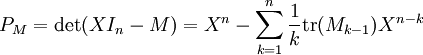 P_M = \det (XI_n- M) = X^n - \sum_{k=1}^n \frac{1}{k} \mathrm{tr}(M_{k-1})X^{n-k} 