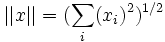  ||x|| = (\sum_i(x_i)^2)^{1/2}\,
