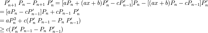 
\begin{align}
& {} \quad P_{n+1}'\ P_n - P_{n+1}\ P_n' = [a P_n + (ax + b) P_n' - c P_{n-1}'] P_n - [(ax + b) P_n - c P_{n-1}] P_n' \\
& {} = [a P_n - c P_{n-1}'] P_n + c P_{n-1}\ P_n' \\
& {} = a P_n^{ 2} + c (P_n'\ P_{n-1} - P_n\ P_{n-1}') \\
& {} \ge c (P_n'\ P_{n-1} - P_n\ P_{n-1}')
\end{align}
