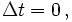 \Delta t = 0 \, ,