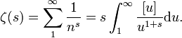  \zeta(s)=\sum_1^\infty{\frac{1}{n^s}}=s\int_1^\infty{\frac{[u]}{u^{1+s}}\mathrm du}.