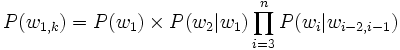 P(w_{1,k}) = P(w_1) \times P(w_2|w_1) \prod_{i=3}^n P(w_i|w_{i-2, i-1})