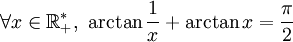 \forall x\in{\R_+^*},\ \arctan \frac{1}{x} + \arctan x= \frac{\pi}{2}