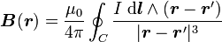 \boldsymbol B(\boldsymbol r) = \frac{\mu_0}{4 \pi} \oint_{C} \frac{I \; {\rm d} \boldsymbol l \wedge (\boldsymbol r - \boldsymbol r')}{|\boldsymbol r - \boldsymbol r'|^3}