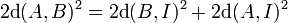 2\text{d}(A,B)^2 = 2\text{d}(B,I)^2 + 2\text{d}(A,I)^2\,