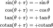 
\begin{align}
\sin(\theta + \pi) &= -\sin \theta \\
\cos(\theta + \pi) &= -\cos \theta \\
\tan(\theta + \pi) &= +\tan \theta \\
\mathrm{cotan}(\theta + \pi) &= +\mathrm{cotan} \theta \\
\end{align}
