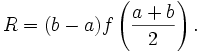 R=(b-a)f \left(\frac{a + b}{2} \right).