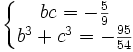  \left\{\begin{matrix} bc=-\frac{5}{9} \\ b^3 + c^3 = -\frac{95}{54} \end{matrix}\right. 