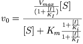 v_0=\frac{\frac{V_{max}}{(1+\frac{[I]}{K_I})}[S]}{[S]+K_m\frac{1+\frac{[I]}{K_i}}{1+\frac{[I]}{K_I}}}