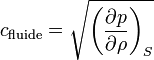 
c_{\mathrm{fluide}}=\sqrt{\left(\frac{\partial p}{\partial \rho}\right)_S}
