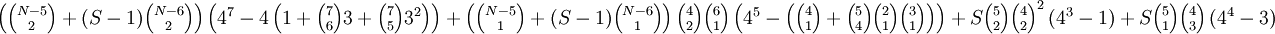 \textstyle{\left({N-5 \choose 2}+(S-1) {N-6 \choose 2}\right) \left(4^7-4 \left(1+{7 \choose 6} 3+{7 \choose 5} 3^2\right)\right)+\left({N-5 \choose 1}+(S-1) {N-6 \choose 1}\right) {4 \choose 2} {6 \choose 1} \left(4^5 -\left({4 \choose 1}+{5 \choose 4} {2 \choose 1} {3 \choose 1}\right)\right)+S {5 \choose 2} {4 \choose 2}^2 \left(4^3-1\right)+S {5 \choose 1} {4 \choose 3} \left(4^4-3\right)}