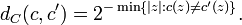 d_C(c,c') = 2^{-\min\{|z| : c(z)\not=c'(z)\}}.