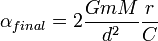  \alpha_{final} = 2 \frac{G m M}{d^2} \frac{r}{C} 