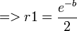 => r1 = \frac{e^{-b}}{2}