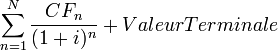 \sum_{n=1}^N{\frac{CF_n}{(1+i)^n}} + Valeur Terminale