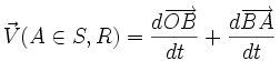 \vec{V}(A \in S,R) = \frac{d \overrightarrow{OB}}{dt} + \frac{d \overrightarrow{BA}}{dt}
