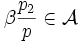 \beta\frac{p_2}{p}\in\mathcal{A}