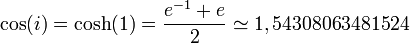 \cos(i)= \cosh(1)=\frac{e^{-1}+e}{2}\simeq1,54308063481524\ 