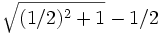 \sqrt{(1/2)^2+1}-1/2