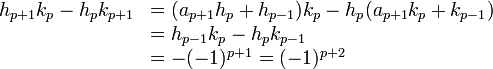 \begin{array} {rl} h_{p+1}k_p-h_pk_{p+1} & = (a_{p+1}h_p + h_{p-1})k_p - h_p(a_{p+1}k_p + k_{p-1})\\
& = h_{p-1}k_p-h_pk_{p-1}\\
& = -(-1)^{p+1} = (-1)^{p+2} \end{array}
