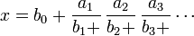 
x = b_0+
\frac{a_1}{b_1+}\,
\frac{a_2}{b_2+}\,
\frac{a_3}{b_3+}\cdots
