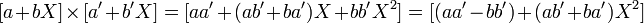 [a+bX]\times [a'+b'X]=[aa'+(ab'+ba')X+bb'X^2]=[(aa'-bb')+(ab'+ba')X^2]