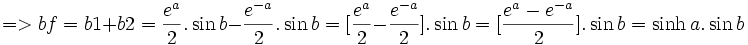 => bf = b1 + b2 = \frac{e^{a}}{2}.\sin{b} - \frac{e^{-a}}{2}.\sin{b} = [\frac{e^{a}}{2} - \frac{e^{-a}}{2}].\sin{b} = [\frac{e^{a} - e^{-a}}{2}].\sin{b} = \sinh{a}.\sin{b}