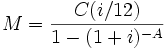  M = \frac{C(i/12)}{1 - (1+i)^{-A}}