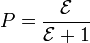 P=\frac{\mathcal{E}}{\mathcal{E}+1}