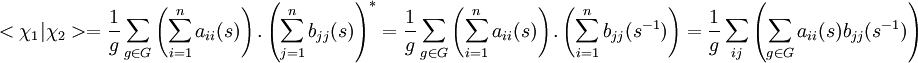 <\chi_1|\chi_2>=\frac{1}{g}\sum_{g\in G} \left(\sum_{i=1}^n a_{ii}(s)\right).\left(\sum_{j=1}^n b_{jj}(s)\right)^*= \frac{1}{g}\sum_{g\in G} \left(\sum_{i=1}^n a_{ii}(s)\right).\left(\sum_{i=1}^n b_{jj}(s^{-1})\right)=\frac{1}{g}\sum_{ij}\left(\sum_{g\in G} a_{ii}(s)b_{jj}(s^{-1})\right) 