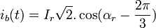 i_b (t) = I_r \sqrt{2} . \cos (\alpha_r - \frac{2 \pi}{3}) \,