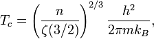 T_c=\left(\frac{n}{\zeta(3/2)}\right)^{2/3}\frac{h^2}{2\pi m k_B},