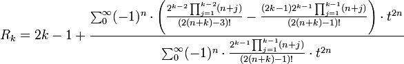 R_k = 2k-1 + \frac {\sum_0^{\infty} (-1)^n \cdot \left(\frac {2^{k-2}\prod_{j=1}^{k-2}(n+j)}{(2(n+k)-3)!}-\frac {(2k-1)2^{k-1}\prod_{j=1}^{k-1}(n+j)} {(2(n+k)-1)!}\right)\cdot t^{2n}}{\sum_0^{\infty} (-1)^n \cdot \frac {2^{k-1}\prod_{j=1}^{k-1}(n+j)} {(2(n+k)-1)!}\cdot t^{2n}}