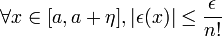 \forall x\in[a, a+\eta], \left|\epsilon(x)\right|\leq\frac{\epsilon}{n!}