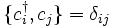  \{c^\dagger_i,c_j\}=\delta_{ij} 