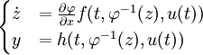  
\begin{cases}
\dot{z} &= \frac{\partial\varphi}{\partial x}f(t, \varphi^{-1}(z), u(t)) \\ y &= h(t, \varphi^{-1}(z), u(t))
\end{cases}

