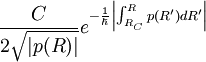 {C \over 2  \sqrt{ |p(R) | } } e^{ - {1 \over \hbar} 
\left| \int_{R_C}^R
p(R') d R' \right| } 