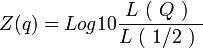  Z(q) = Log10 \frac{L\ (\ Q\ )\ }{L\ (\ 1/2\ )\ }