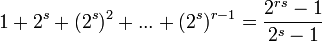 \displaystyle 1+2^s+(2^{s})^2+...+(2^{s})^{r-1} = \frac{2^{r s}-1}{2^s -1}